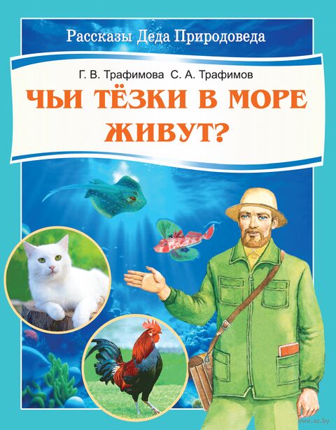 Трафимова, Г. В. Чьи тезки в море живут? : книга для детей младшего школьного возраста / Г. В. Трафимова, С. А. Трафимов ; [художники П. С. Журавлевич, В. А. Войтеховская]. - Минск : Адукацыя і выхаванне, 2026. - 40 с.. - (Рассказы Деда Природоведа) 